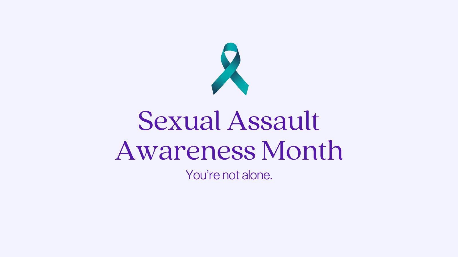 Sexual Assault Awareness Month - You're not alone. 