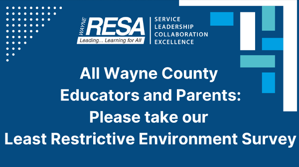 All Wayne County Educators and Parents: Please take our Least Restrictive Environment Survey