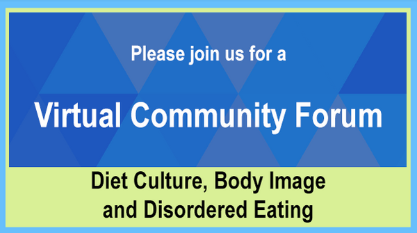 Please join us for a Virtual Community Forum : Diet Culture, Body Image and Disordered Eating