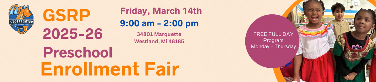 GSRP 2025-26 Preschool Enrollment Fair Friday March 14 from 9:00 am to 2:30 pm 34801 Marquette, Westland Michigan 48185